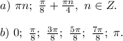 a) \ \pi n; \ \frac{\pi}{8}+\frac{\pi n}{4} , \ n \in Z. \\ \\ b) \ 0; \ \frac{\pi}{8}; \ \frac{3\pi}{8}; \ \frac{5\pi}{8}; \ \frac{7\pi}{8}; \ \pi.