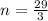 n=\frac{29}{3}