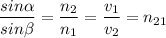 \displaystyle \frac{sin\alpha}{sin\beta}=\frac{n_{2}}{n_{1}}=\frac{v_{1}}{v_{2}}=n_{21}