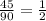 \frac{45}{90} =\frac{1}{2}