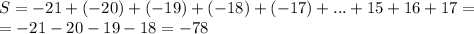 S = -21 + (-20) + (-19) + (-18) + (-17) + ... + 15 + 16 + 17 =\\= -21 - 20 - 19 - 18 = -78