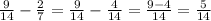 \frac{9}{14} -\frac{2}{7} =\frac{9}{14} - \frac{4}{14} = \frac{9-4}{14} =\frac{5}{14}