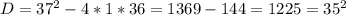 D=37^2-4*1*36=1369-144=1225=35^2