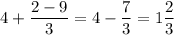 4+\dfrac{2-9}{3}=4-\dfrac{7}{3}=1\dfrac{2}{3}