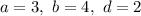 a=3,\ b=4,\ d=2