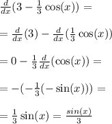 \frac{d}{dx}(3-\frac{1}{3}\cos (x))=\\\\=\frac{d}{dx}(3)-\frac{d}{dx}(\frac{1}{3}\cos (x))\\\\=0-\frac{1}{3}\frac{d}{dx}(\cos (x))=\\\\=-(-\frac{1}{3}(-\sin (x)))=\\\\=\frac{1}{3}\sin (x)=\frac{sin (x)}{3}