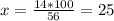 x = \frac{14*100}{56} = 25