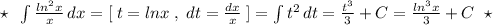 \star \; \; \int \frac{ln^2x}{x}\, dx=[\; t=lnx\; ,\; dt=\frac{dx}{x}\; ]=\int t^2\, dt=\frac{t^3}{3}+C=\frac{ln^3x}{3}+C\; \; \star