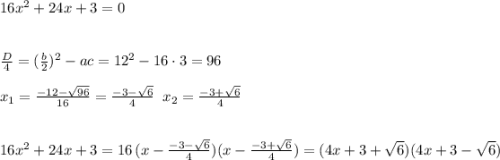 16x^2+24x+3=0\\\\\\\frac{D}{4}=(\frac{b}{2})^2-ac=12^2-16\cdot 3=96\\\\x_1=\frac{-12-\sqrt{96}}{16}=\frac{-3-\sqrt6}{4}\; \; x_2=\frac{-3+\sqrt6}{4}\\\\\\16x^2+24x+3=16\, (x-\frac{-3-\sqrt6}{4})(x-\frac{-3+\sqrt6}{4})=(4x+3+\sqrt6)(4x+3-\sqrt6)