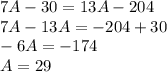 7A-30=13A-204\\7A-13A=-204+30\\-6A=-174\\A=29