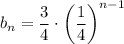 b_n=\dfrac{3}{4}\cdot \left(\dfrac{1}{4}\right)^{n-1}