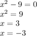 {x}^{2} - 9 = 0 \\ {x}^{2} = 9 \\ x = 3 \\ x = - 3