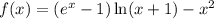 f(x)=(e^x-1)\ln(x+1)-x^2