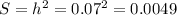 S=h^{2}=0.07^{2} =0.0049