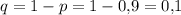 q=1-p=1-0{,}9=0{,}1