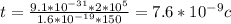 t= \frac{9.1*10^{-31}*2*10^{5} }{1.6*10^{-19}*150 } =7.6*10^{-9} c