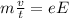 m\frac{v}{t} =eE