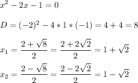 \displaystyle x^2 - 2x - 1 = 0 \\\\ \displaystyle D = (-2)^2 - 4 * 1 * (-1) = 4+4 = 8 \\\\ \displaystyle x_1 = \frac{2 + \sqrt8}{2} = \frac{2 + 2\sqrt2}{2} = 1+\sqrt2 \\\\ \displaystyle x_2 = \frac{2 - \sqrt8}{2} = \frac{2 - 2\sqrt2}{2} = 1-\sqrt2