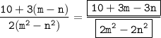 \displaystyle \tt \frac{10+3(m-n)}{2(m^2-n^2)}=\frac{\boxed{\displaystyle \tt 10+3m-3n}}{\boxed{\displaystyle \tt 2m^2-2n^2}}