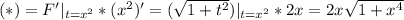 (*)=F'|_{t=x^2}*(x^2)'=(\sqrt{1+t^2})|_{t=x^2}*2x=2x\sqrt{1+x^4}