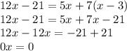 12x - 21 = 5x + 7(x - 3) \\ 12x - 21 = 5x + 7x - 21 \\ 12x - 12x = - 21 + 21 \\ 0x = 0