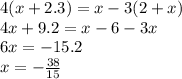 4(x + 2.3) = x - 3(2 + x) \\ 4x + 9.2 = x - 6 - 3x \\ 6x = - 15.2 \\ x = - \frac{38}{15}