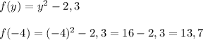 f(y)=y^2-2,3\\\\f(-4)=(-4)^2-2,3=16-2,3=13,7