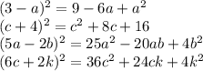 (3-a)^2=9-6a+a^2\\(c+4)^2=c^2+8c+16\\(5a-2b)^2=25a^2-20ab+4b^2\\(6c+2k)^2=36c^2+24ck+4k^2