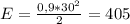 E=\frac{0,9 * 30^{2} }{2} = 405