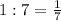 1:7=\frac{1}{7}