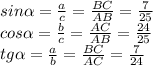 sin\alpha =\frac{a}{c} = \frac{BC}{AB}= \frac{7}{25} \\cos\alpha =\frac{b}{c} = \frac{AC}{AB} = \frac{24}{25}\\tg\alpha =\frac{a}{b} = \frac{BC}{AC} = \frac{7}{24}\\