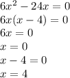 6x^2-24x=0\\6x(x-4)=0\\6x=0\\x=0\\x-4=0\\x=4