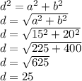 d^2=a^2+b^2\\d=\sqrt{a^2+b^2} \\d =\sqrt{ 15^2+20^2}\\d =\sqrt{ 225+400}\\d =\sqrt{ 625}\\d=25