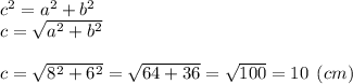 c^2=a^2+b^2 \\c=\sqrt{a^2+b^2} \\\\c= \sqrt{8^2+6^2} = \sqrt{64+36} = \sqrt{100}=10 \:\:(cm)