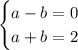 \begin{cases} a-b=0 \\ a+b=2\end{cases}