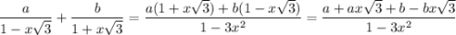 \dfrac{a}{1-x\sqrt{3} }+\dfrac{b}{1+x\sqrt{3} }=\dfrac{a(1+x\sqrt{3})+b(1-x\sqrt{3}) }{1-3x^2}=\dfrac{a+ax\sqrt{3}+b-bx\sqrt{3} }{1-3x^2}