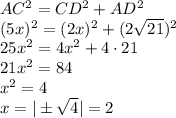 AC^2=CD^2+AD^2\\(5x)^2=(2x)^2+(2\sqrt{21} )^2\\25x^2=4x^2+4\cdot 21\\21x^2=84\\x^2=4\\x=| \pm\sqrt{4}| =2