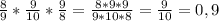 \frac{8}{9} * \frac{9}{10} * \frac{9}{8} = \frac{8*9*9}{9*10*8} = \frac{9}{10} = 0,9