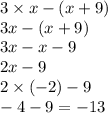 3 \times x - (x + 9) \\ 3x - (x + 9) \\ 3x - x - 9 \\ 2x - 9 \\ 2 \times ( - 2) - 9 \\ - 4 - 9 = - 13