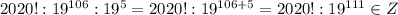 2020! : 19^{106} : 19^5 = 2020! : 19^{106+5}=2020!:19^{111}\in Z