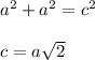 a^{2} + a^{2} = c^{2} \\\\ c = a \sqrt{2}