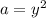 a=y^2