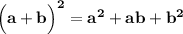 \bf \Big(a+b\Big)^2=a^2+ab+b^2