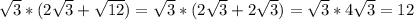 \sqrt{3} *(2\sqrt{3} +\sqrt{12} )=\sqrt{3} *(2\sqrt{3} +2\sqrt{3} )=\sqrt{3} *4\sqrt{3} =12