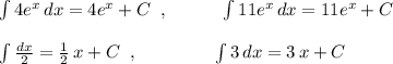 \int 4e^{x}\, dx=4e^{x}+C\; \; ,\qquad \quad \int 11e^{x}\, dx=11e^{x}+C\\\\\int \frac{dx}{2}=\frac{1}{2}\, x+C\; \; ,\qquad \; \qquad \int 3\, dx=3\, x+C
