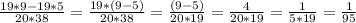 \frac{19*9-19*5}{20*38} = \frac{19*(9-5)}{20*38} = \frac{(9-5)}{20*19} = \frac{4}{20*19} = \frac{1}{5*19} = \frac{1}{95}