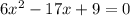 6 {x}^{2} - 17x + 9 = 0