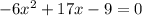 - 6 {x}^{2} + 17x - 9 = 0