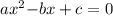 ax^{2}\bold{-}bx+c=0