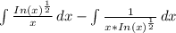 \int\limits\frac{In(x)^{\frac{1}{2}} }{x} } } } \,dx -\int\limits\frac{1}{x*In(x)^{\frac{1}{2} } } } \, dx